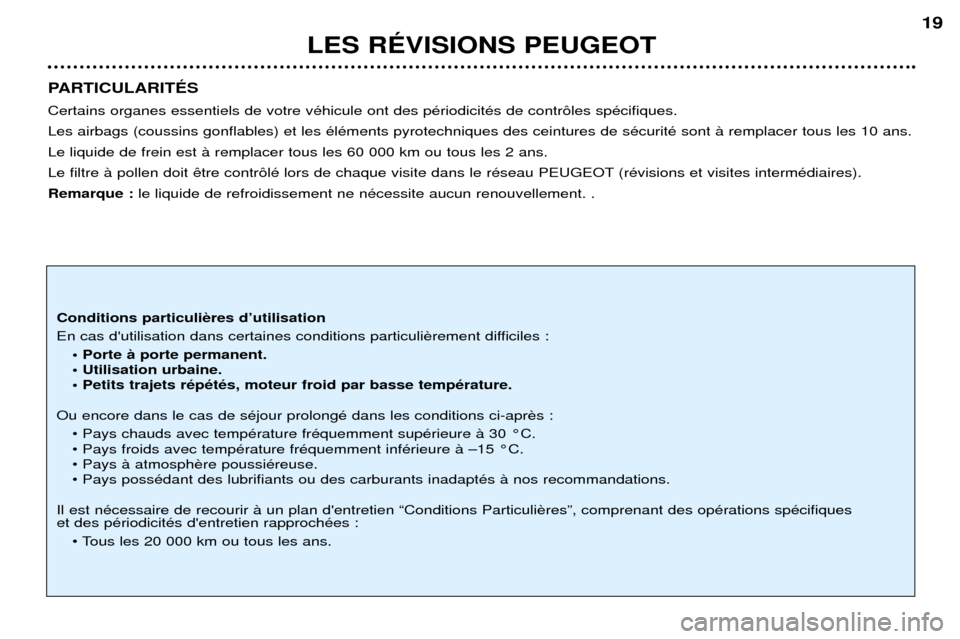 Peugeot 206 CC 2001.5  Manuel du propriétaire (in French) LES RƒVISIONS PEUGEOT19
PARTICULARITƒS Certains organes essentiels de votre vŽhicule ont des pŽriodicitŽs de contr™les spŽcifiques.  Les airbags (coussins gonflables) et les ŽlŽments pyrotec
