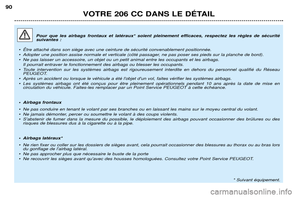 Peugeot 206 CC 2001.5  Manuel du propriétaire (in French) VOTRE 206 CC DANS LE DƒTAIL
90
Pour que les airbags frontaux et latŽraux* soient pleinement efficaces, respectez les r suivantes :
¥ ætre attachŽ dans son si 
¥ Adopter une position assise norma