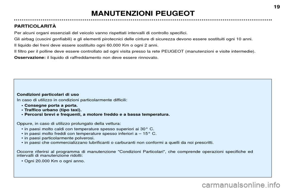 Peugeot 206 CC 2001.5  Manuale del proprietario (in Italian) MANUTENZIONI PEUGEOT
19
PARTICOLARITË Per alcuni organi essenziali del veicolo vanno rispettati intervalli di controllo specifici. Gli airbag (cuscini gonfiabili) e gli elementi pirotecnici delle cin