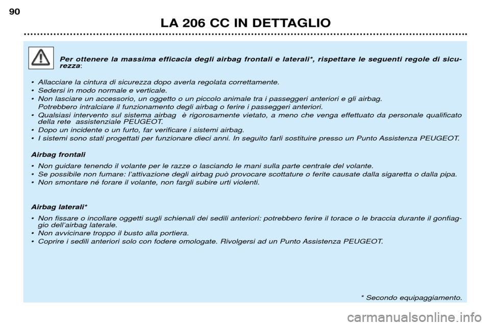 Peugeot 206 CC 2001.5  Manuale del proprietario (in Italian) LA 206 CC IN DETTAGLIO
90
Per ottenere la massima efficacia degli airbag frontali e laterali*, rispettare le seguenti regole di sicu- rezza:
¥ Allacciare la cintura di sicurezza dopo averla regolata 