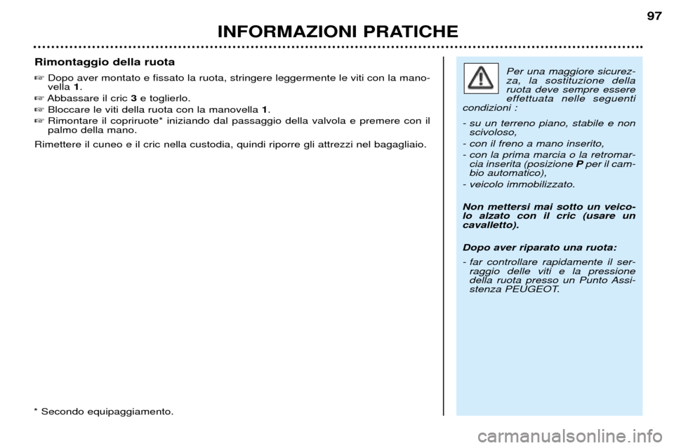 Peugeot 206 CC 2001.5  Manuale del proprietario (in Italian) INFORMAZIONI PRATICHE
97
Rimontaggio della ruota Dopo aver montato e fissato la ruota, stringere leggermente le viti con la mano- vella  1.
 Abbassare il cric  3e toglierlo.
 Bloccare le viti della