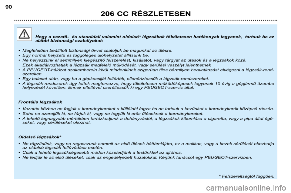 Peugeot 206 CC 2001.5  Kezelési útmutató (in Hungarian) 206 CC RÉSZLETESEN
90
Hogy a vezető-  és utasoldali valamint oldalsó* légzsákok tökéletesen hatékonyak legyenek,  tartsuk be az 
alábbi biztonsági szabályokat:
• Megfelelően beállítot