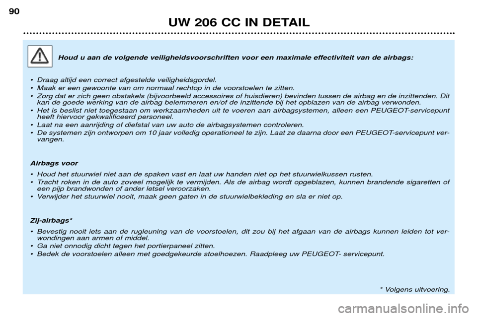 Peugeot 206 CC 2001.5 Handleiding (in Dutch) UW 206 CC IN DETAIL
90
Houd u aan de volgende veiligheidsvoorschriften voor een maximale effectiviteit van de airbags:
¥ Draag altijd een correct afgestelde veiligheidsgordel.
¥ Maak er een gewoont Peugeot 206 CC 2001.5 Handleiding (in Dutch) UW 206 CC IN DETAIL
90
Houd u aan de volgende veiligheidsvoorschriften voor een maximale effectiviteit van de airbags:
¥ Draag altijd een correct afgestelde veiligheidsgordel.
¥ Maak er een gewoont