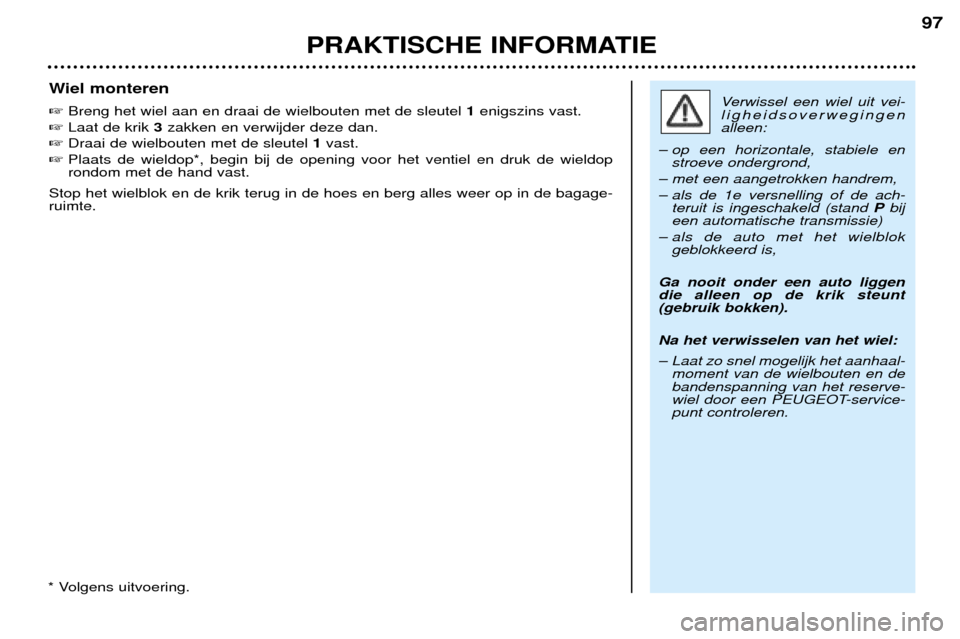 Peugeot 206 CC 2001.5  Handleiding (in Dutch) PRAKTISCHE INFORMATIE
97
Wiel monteren Breng het wiel aan en draai de wielbouten met de sleutel  1 enigszins vast.
 Laat de krik  3zakken en verwijder deze dan.
 Draai de wielbouten met de sleutel 