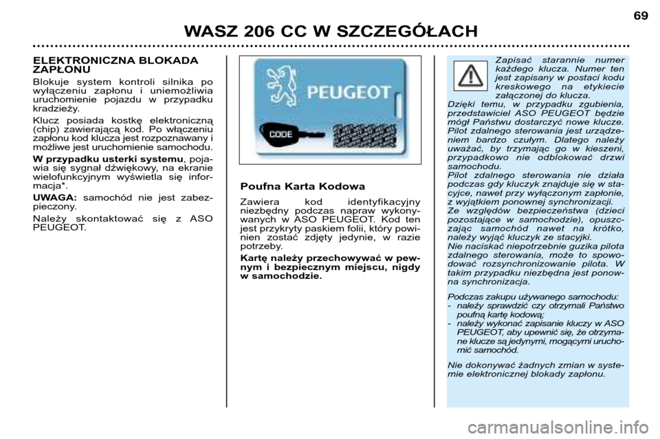 Peugeot 206 CC 2001.5  Instrukcja Obsługi (in Polish) WASZ 206 CC W SZCZEGÓŁACH
69
Zapisać  starannie  numer 
każdego  klucza.  Numer  ten
jest  zapisany  w  postaci  kodu
kreskowego  na  etykiecie
załączonej do klucza. 
Dzięki  temu,  w  przypadk