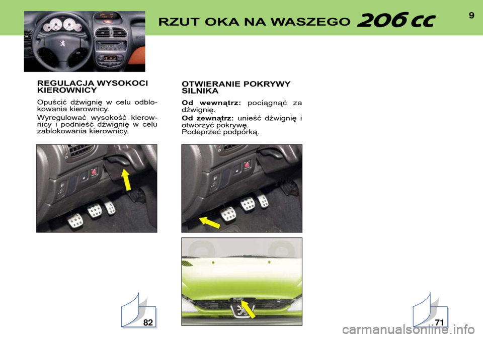 Peugeot 206 CC 2001.5  Instrukcja Obsługi (in Polish) 9RZUT OKA NA WASZEGO 
REGULACJA WYSOKOCI KIEROWNICY 
Opuścić  dźwignię  w  celu  odblo- 
kowania kierownicy. 
Wyregulować  wysokość  kierow- 
nicy  i  podnieść  dźwignię  w  celu
zablokowan