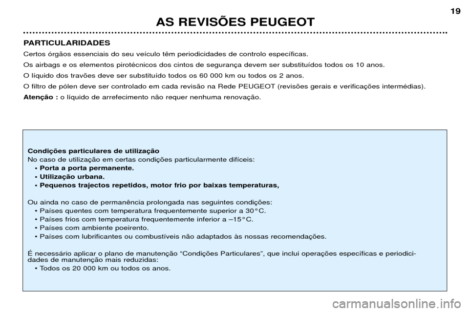 Peugeot 206 CC 2001.5  Manual do proprietário (in Portuguese) AS REVISÍES PEUGEOT
19
PARTICULARIDADES Certos —rg‹os essenciais do seu ve’culo tOs airbags e os elementos pirotŽcnicos dos cintos de seguranO l’quido dos trav›es deve ser substitu’do to