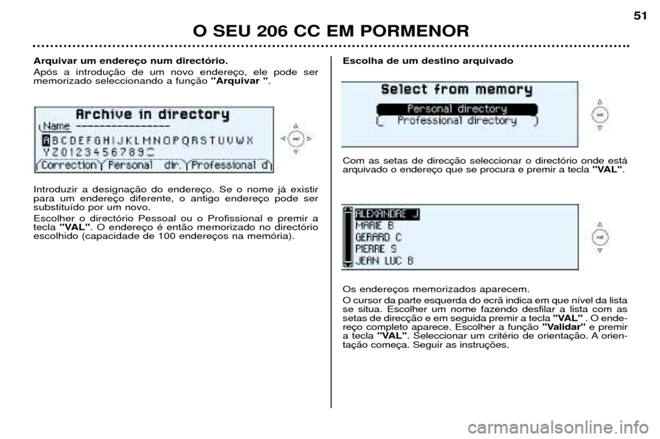Peugeot 206 CC 2001.5  Manual do proprietário (in Portuguese) O SEU 206 CC EM PORMENOR
51
Arquivar um endere Ap—s a introdu memorizado seleccionando a fun"Arquivar ".
Introduzir a designapara um enderesubstitu’do por um novo. Escolher o direct—rio Pessoal 