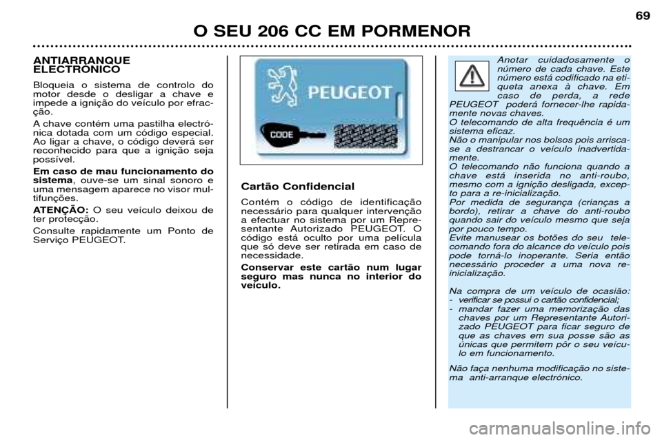 Peugeot 206 CC 2001.5 Manual do proprietário (in Portuguese) O SEU 206 CC EM PORMENOR
69
Anotar cuidadosamente o nœmero de cada chave. Estenœmero est‡ codificado na eti-queta anexa ˆ chave. Emcaso de perda, a rede
PEUGEOT poder‡ fornecer-lhe rapida-men Peugeot 206 CC 2001.5 Manual do proprietário (in Portuguese) O SEU 206 CC EM PORMENOR
69
Anotar cuidadosamente o nœmero de cada chave. Estenœmero est‡ codificado na eti-queta anexa ˆ chave. Emcaso de perda, a rede
PEUGEOT poder‡ fornecer-lhe rapida-men
