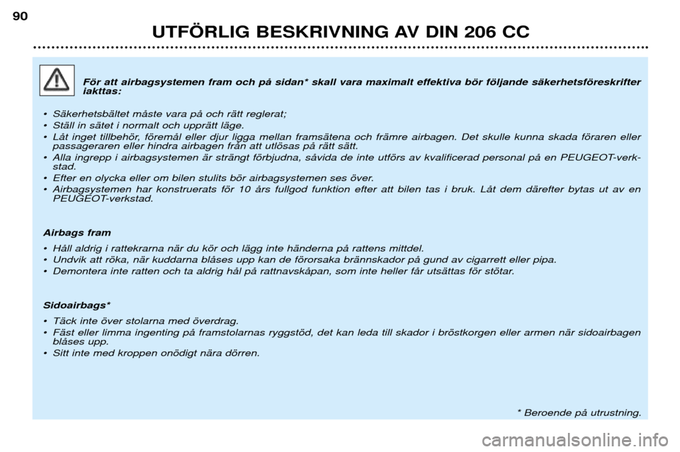 Peugeot 206 CC 2001.5 Ägarmanual (in Swedish) UTF…RLIG BESKRIVNING AV DIN 206 CC
90
Fšr att airbagsystemen fram och pŒ sidan* skall vara maximalt effektiva bšr fšljande sŠkerhetsfšreskrifter iakttas:
¥ SŠkerhetsbŠltet mŒste vara pŒ o Peugeot 206 CC 2001.5 Ägarmanual (in Swedish) UTF…RLIG BESKRIVNING AV DIN 206 CC
90
Fšr att airbagsystemen fram och pŒ sidan* skall vara maximalt effektiva bšr fšljande sŠkerhetsfšreskrifter iakttas:
¥ SŠkerhetsbŠltet mŒste vara pŒ o