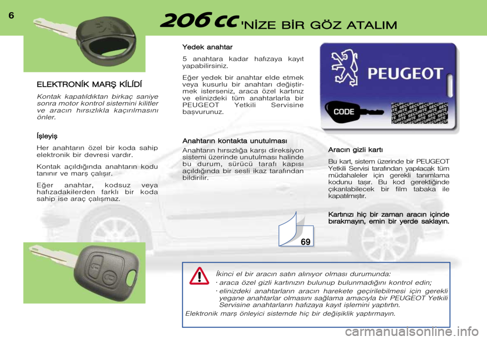 Peugeot 206 CC 2001.5  Kullanım Kılavuzu (in Turkish) E
E L
L E
E K
K T
T R
R O
O N
N Í
Í K
K  MM A
A R
R ®
®  KK Í
Í L
L Í
Í D
D Í
Í
Kontak  kapat€ld€ktan  birkaç  saniye
sonra motor kontrol sistemini kilitlerve  arac€n  h€rs€zl€k