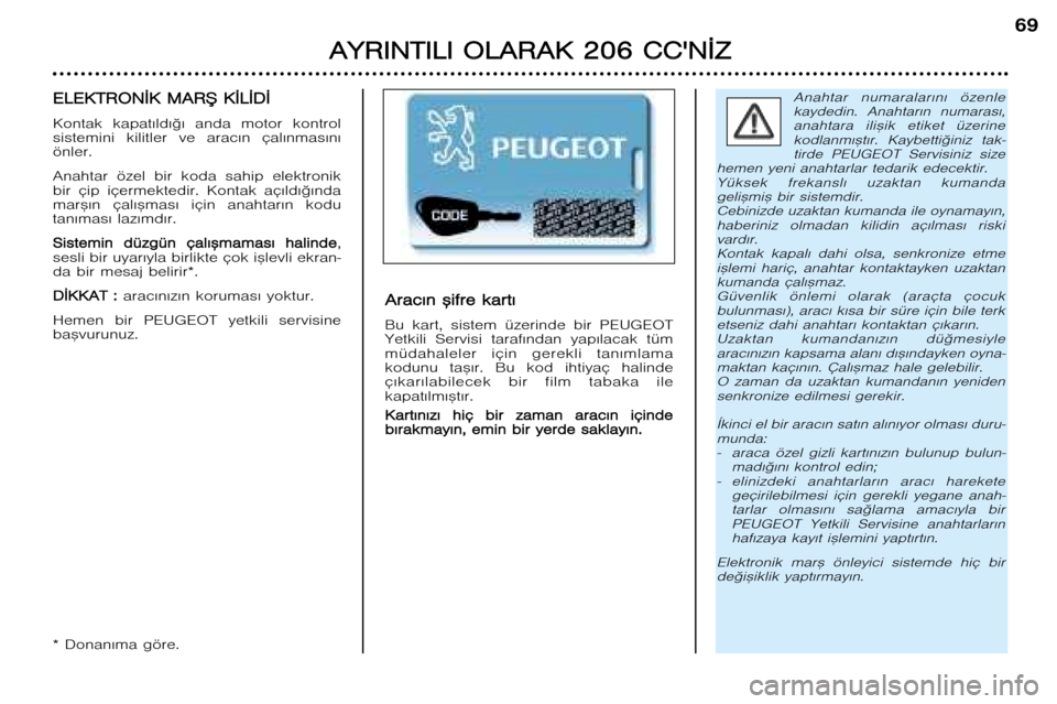 Peugeot 206 CC 2001.5  Kullanım Kılavuzu (in Turkish) A
A Y
Y R
R I
I N
N T
T I
I L
L I
I  O O L
L A
A R
R A
A K
K  22 0
0 6
6  CC C
C 
 N
N ¬
¬ Z
Z
69
Anahtar  numaralar€n€  özenle
kaydedin.  Anahtar€n  numaras€,anahtara  ili™ik  etiket  