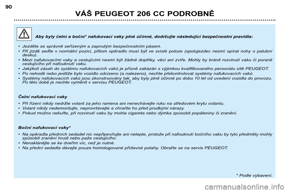 Peugeot 206 CC 2001.5  Návod k obsluze (in Czech) VÁŠ PEUGEOT 206 CC PODROBNĚ
90
Aby byly čeln’ a bo čn’* nafukovac’ vaky pln ěœčinnŽ, dodr žujte n‡sleduj’c’ bezpe čnostn’ pravidla:
• Jezděte se správně seřízeným a za
