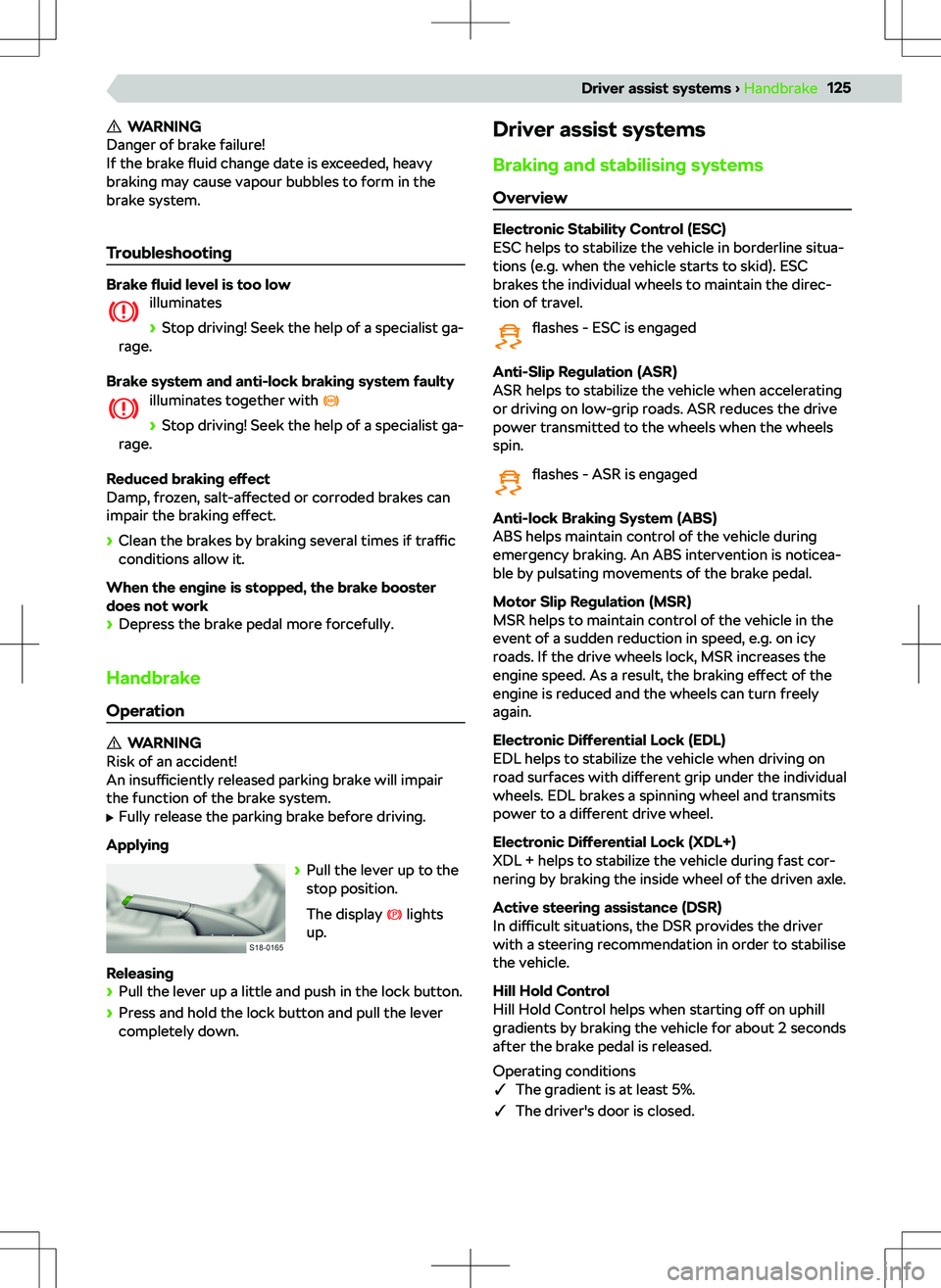 SKODA KAMIQ 2020  Owner´s Manual WARNING
Danger of brake failure!
If the brake  fluid change date is exceeded, heavy
braking may cause vapour bubbles to form in the
brake system.
Troubleshooting
Brake  fluid level is too low
illumina