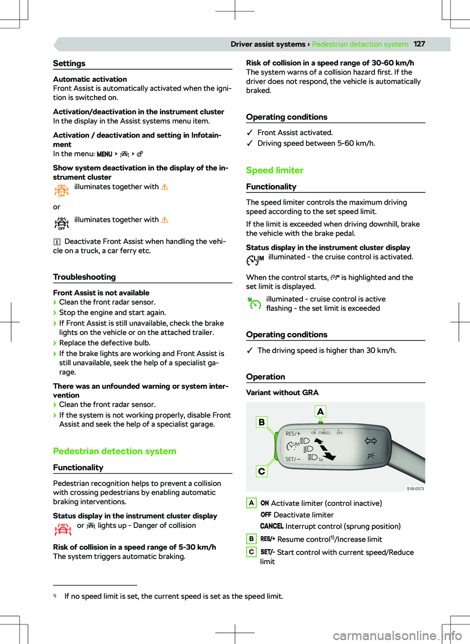 SKODA KAMIQ 2020  Owner´s Manual Settings
Automatic activation
Front Assist is automatically activated when the igni-
tion is switched on.
Activation/deactivation in the instrument cluster
In the display in the Assist systems menu it