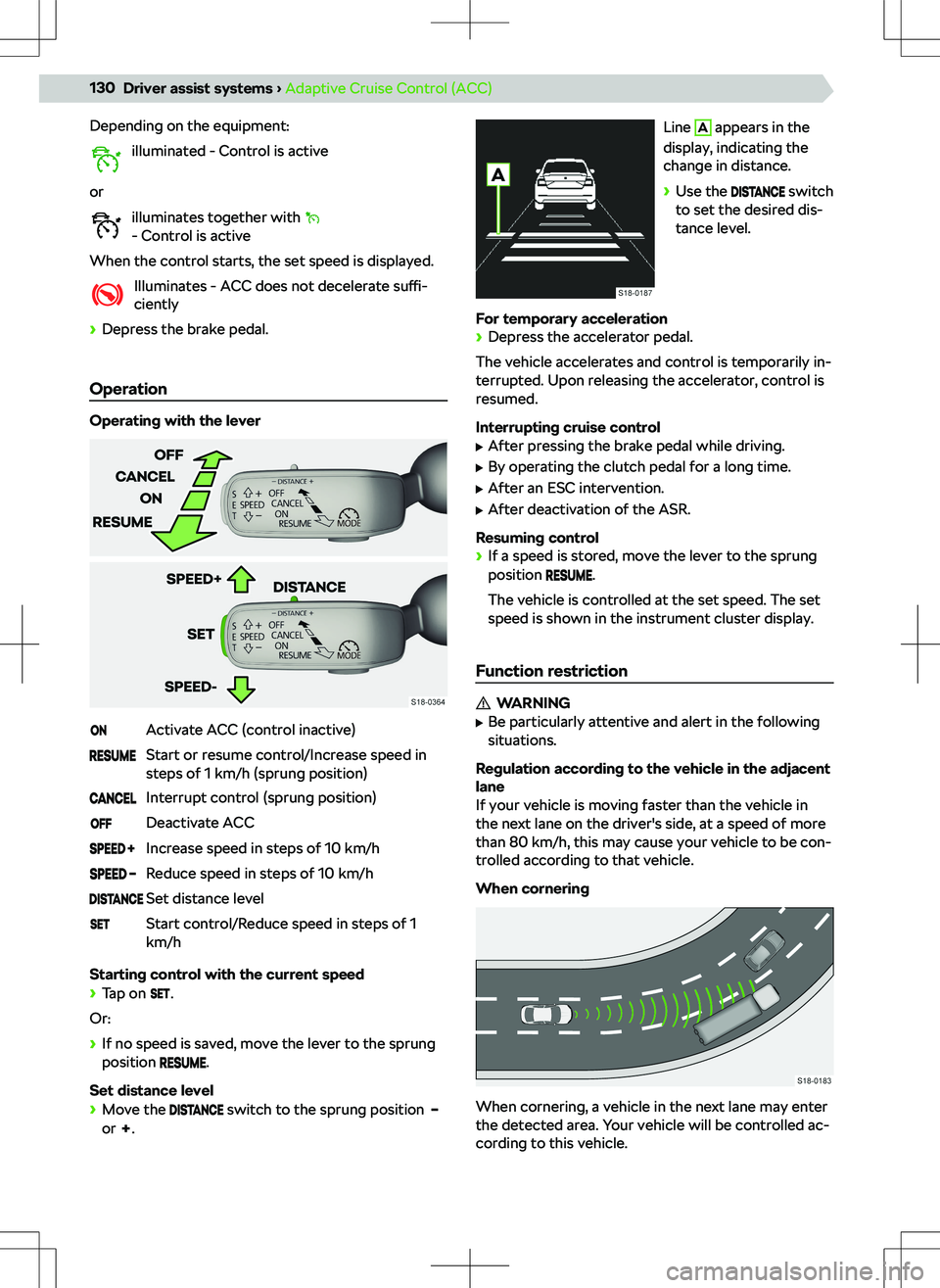 SKODA KAMIQ 2020  Owner´s Manual Depending on the equipment:illuminated - Control is active
or illuminates together with 
- Control is active
When the control starts, the set speed is displayed. Illuminates - ACC does not decelerate 