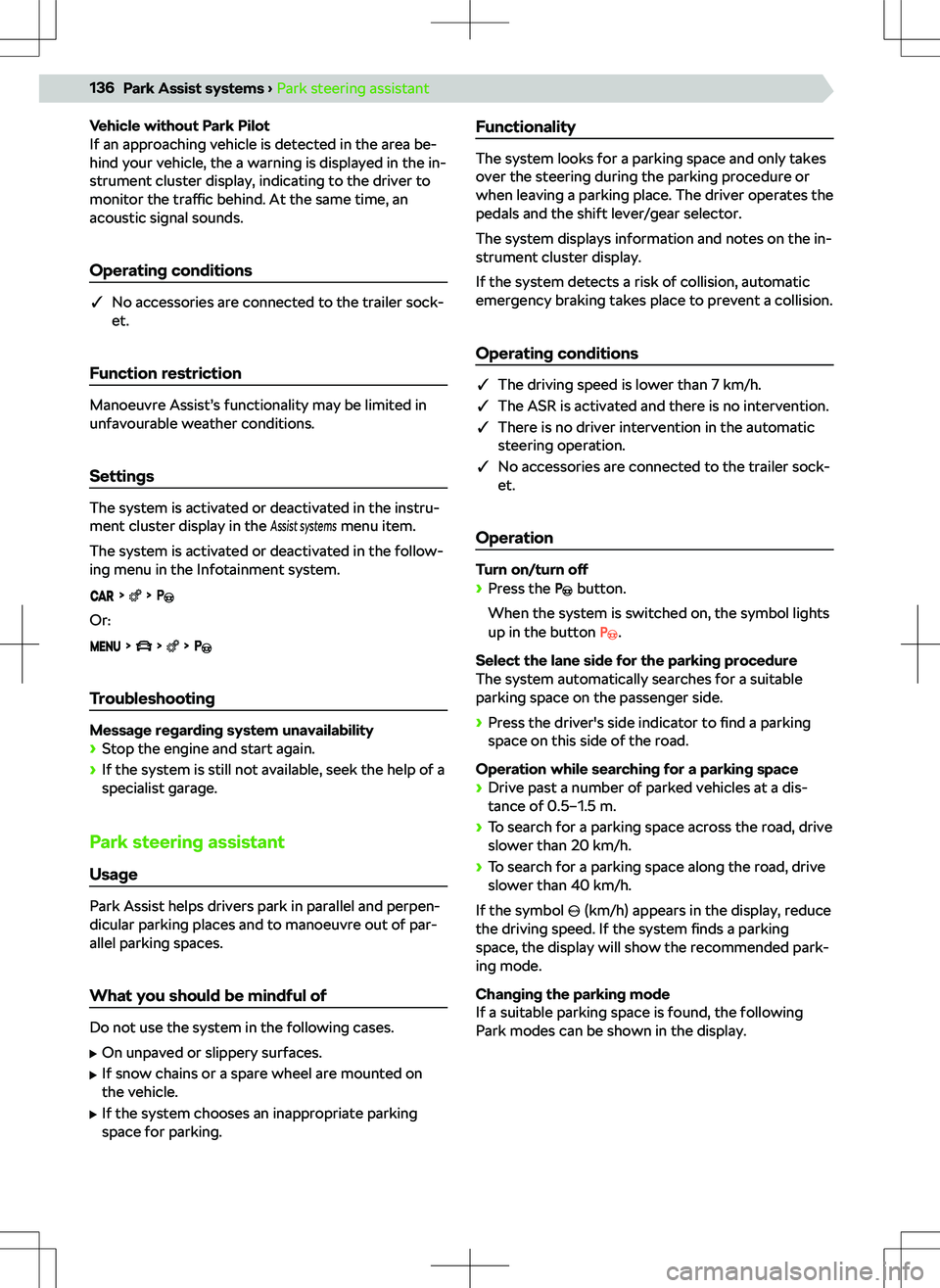 SKODA KAMIQ 2020  Owner´s Manual Vehicle without Park Pilot
If an approaching vehicle is detected in the area be-
hind your vehicle, the a warning is displayed in the in-
strument cluster display, indicating to the driver to
monitor 