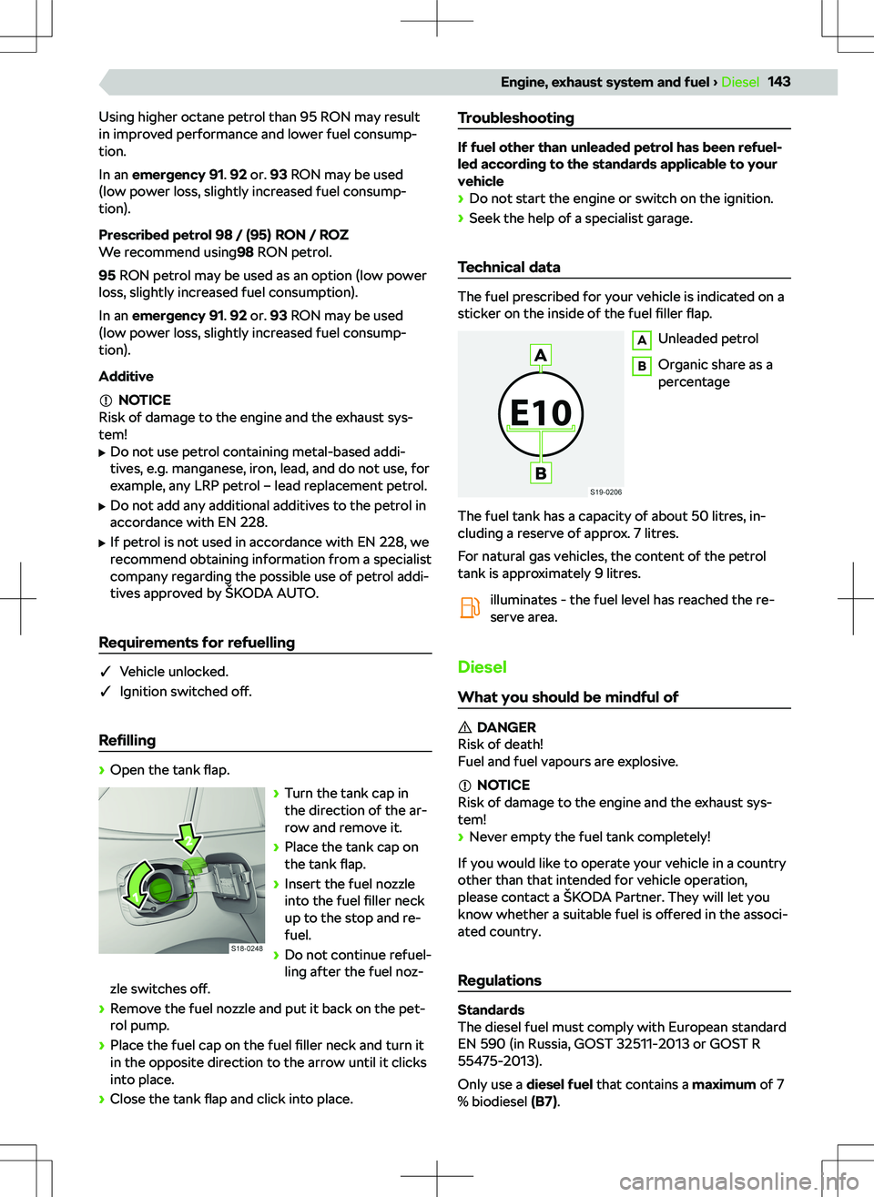 SKODA KAMIQ 2020  Owner´s Manual Using higher octane petrol than 95 RON may result
in improved performance and lower fuel consump-
tion.
In an  emergency  91 . 92  or.  93 RON may be used
(low power loss, slightly increased fuel cons