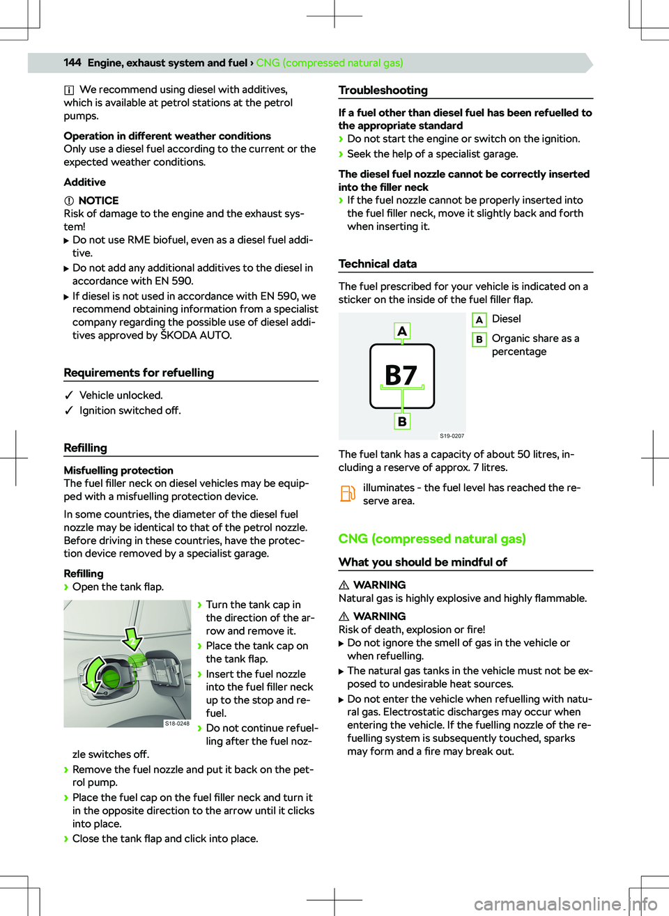 SKODA KAMIQ 2020  Owner´s Manual We recommend using diesel with additives,
which is available at petrol stations at the petrol
pumps.
Operation in  different weather conditions
Only use a diesel fuel according to the current or the
e