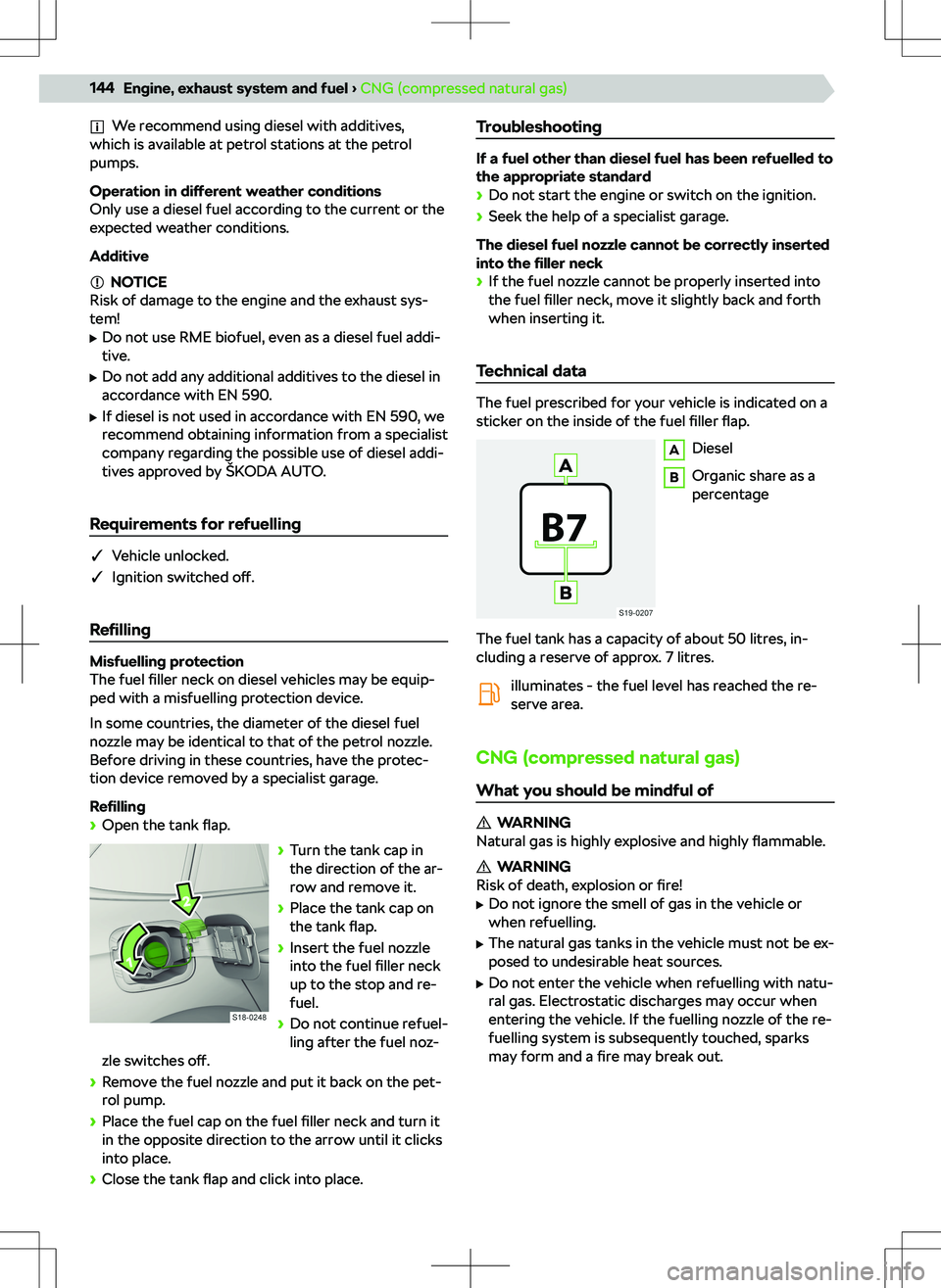 SKODA KAMIQ 2020  Owner´s Manual We recommend using diesel with additives,
which is available at petrol stations at the petrol
pumps.
Operation in  different weather conditions
Only use a diesel fuel according to the current or the
e