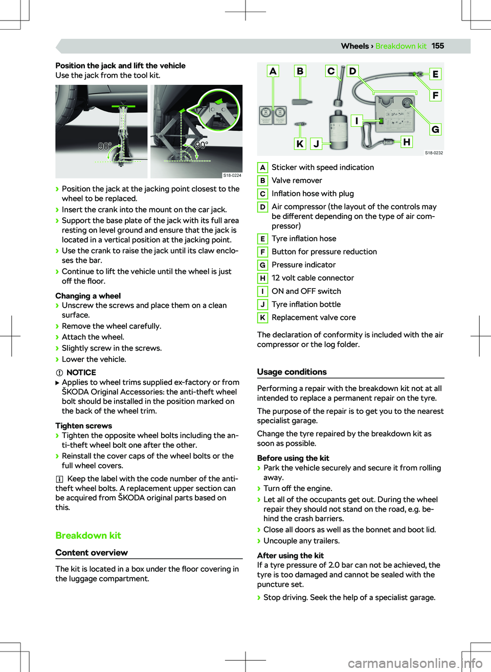 SKODA KAMIQ 2020  Owner´s Manual Position the jack and lift the vehicle
Use the jack from the tool kit.

