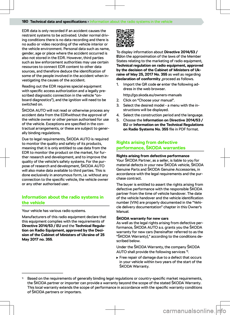 SKODA KAMIQ 2020  Owner´s Manual EDR data is only recorded if an accident causes the
restraint systems to be activated. Under normal driv-
ing conditions there is no data recording and there is
no audio or video recording of the vehi