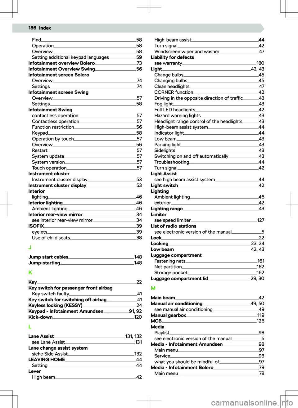 SKODA KAMIQ 2020  Owner´s Manual Find58
Operation58
Overview58
Setting additional keypad languages59
Infotainment overview Bolero73
Infotainment Overview Swing56
Infotainment screen Bolero
Overview
74
Settings74
Infotainment screen S