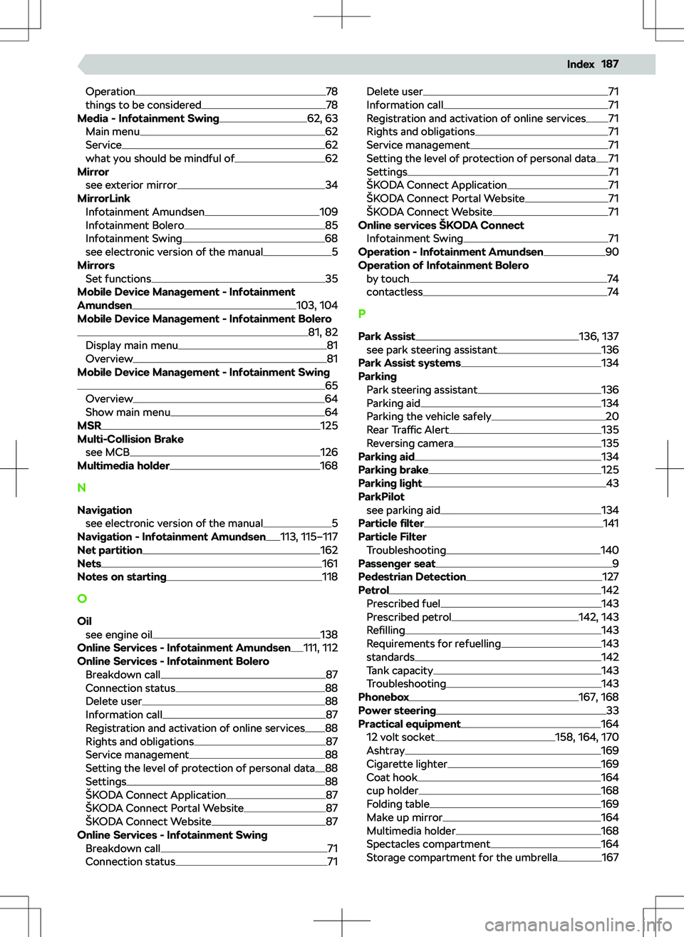 SKODA KAMIQ 2020  Owner´s Manual Operation78
things to be considered78
Media - Infotainment Swing62, 63
Main menu62
Service62
what you should be mindful of62
Mirror
see exterior mirror
34
MirrorLink Infotainment Amundsen
109
Infotain