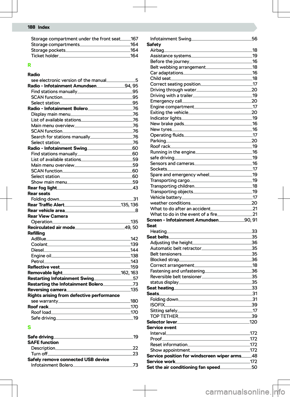 SKODA KAMIQ 2020  Owner´s Manual Storage compartment under the front seat167
Storage compartments164
Storage pockets164
Ticket holder164
R
Radio see electronic version of the manual
5
Radio - Infotainment Amundsen94, 95
Find stations