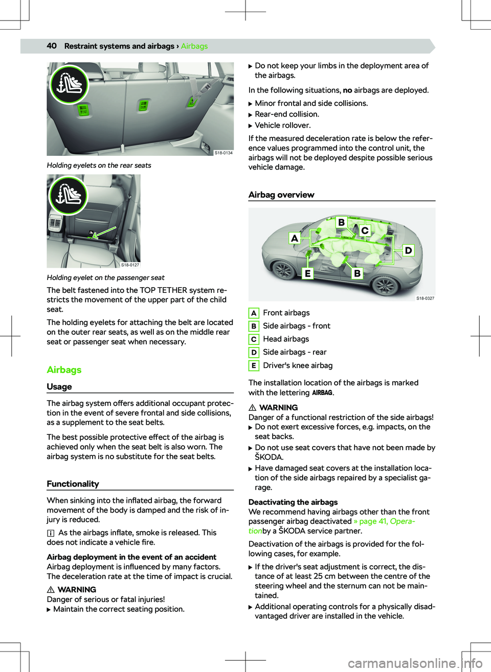 SKODA KAMIQ 2020  Owner´s Manual Holding eyelets on the rear seats
Holding eyelet on the passenger seat
The belt fastened into the TOP TETHER system re-
stricts the movement of the upper part of the child
seat.
The holding eyelets fo
