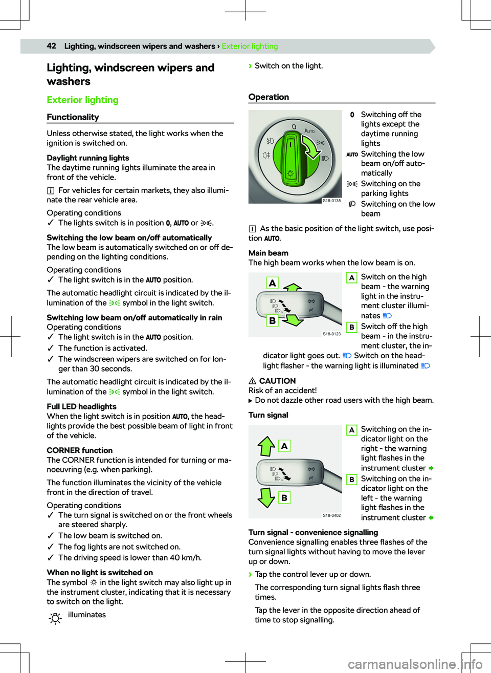SKODA KAMIQ 2020  Owner´s Manual Lighting, windscreen wipers and
washers
Exterior lighting Functionality
Unless otherwise stated, the light works when the
ignition is switched on.
Daylight running lights
The daytime running lights il