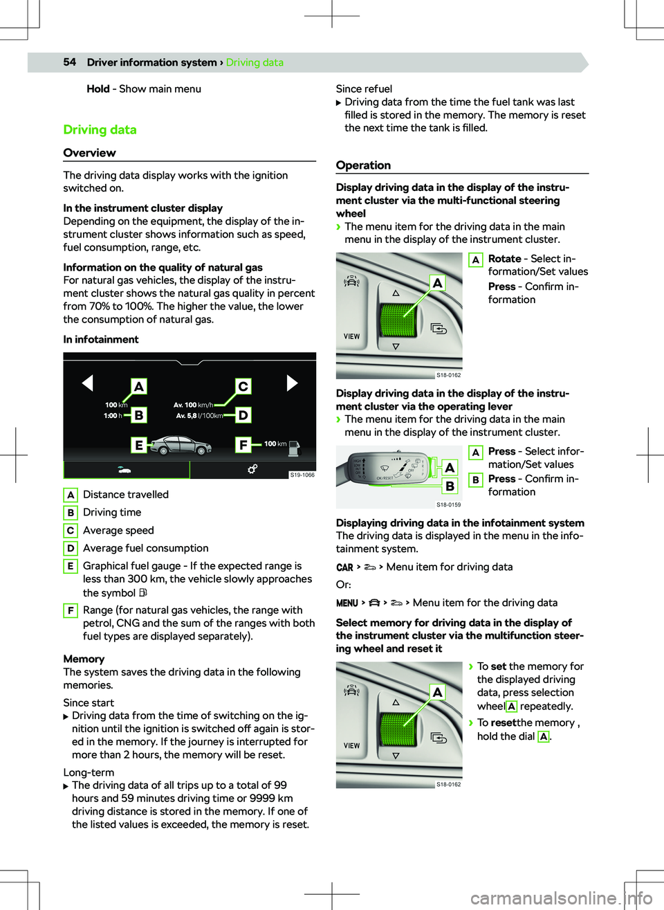 SKODA KAMIQ 2020  Owner´s Manual Hold - Show main menu
Driving data
Overview
The driving data display works with the ignition
switched on.
In the instrument cluster display
Depending on the equipment, the display of the in-
strument 