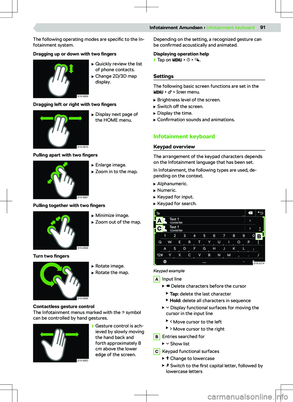 SKODA KAMIQ 2020  Owner´s Manual The following operating modes are specific to the In-
fotainment system.
Dragging up or down with two  