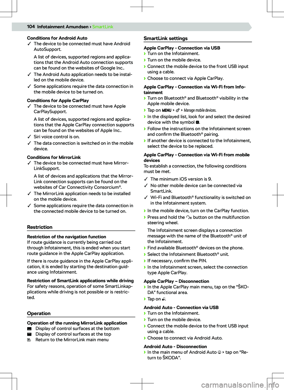 SKODA KAMIQ 2019  Owner´s Manual Conditions for Android Auto
q The device to be connected must have Android
AutoSupport.
A list of devices, supported regions and applica-
tions that the Android Auto connection supports
can be found 