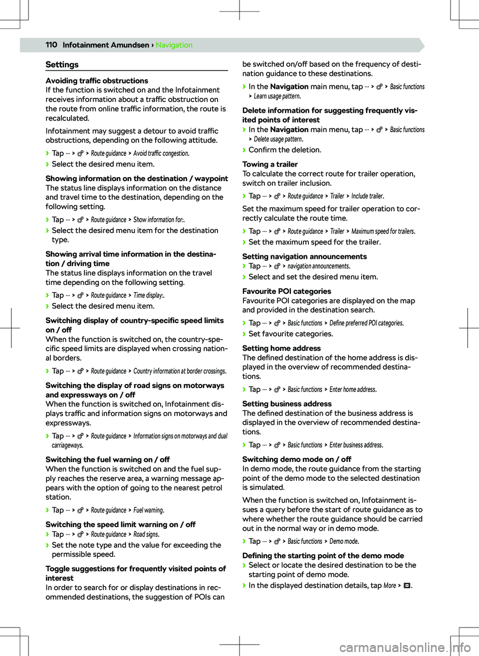 SKODA KAMIQ 2019 Owner´s Manual Settings
Avoiding traffic obstructions
If the function is switched on and the Infotainment
receives information about a traffic obstruction on
the route from online traffic information, the route is SKODA KAMIQ 2019 Owner´s Manual Settings
Avoiding traffic obstructions
If the function is switched on and the Infotainment
receives information about a traffic obstruction on
the route from online traffic information, the route is