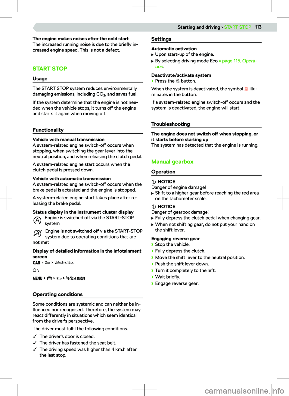 SKODA KAMIQ 2019 Owner´s Manual The engine makes noises after the cold start
The increased running noise is due to the briefly in-
creased engine speed. This is not a defect.
START STOPUsage
The START STOP system reduces environmen SKODA KAMIQ 2019 Owner´s Manual The engine makes noises after the cold start
The increased running noise is due to the briefly in-
creased engine speed. This is not a defect.
START STOPUsage
The START STOP system reduces environmen