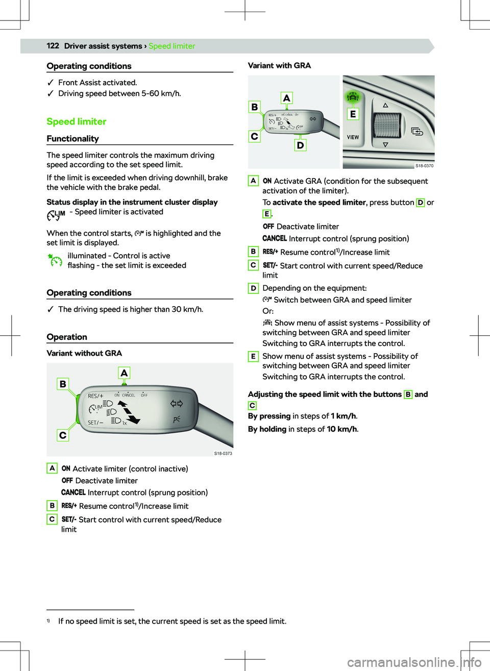 SKODA KAMIQ 2019  Owner´s Manual Operating conditions
qFront Assist activated.
q Driving speed between 5-60 km/h.
Speed limiter Functionality
The speed limiter controls the maximum driving
speed according to the set speed limit.
If