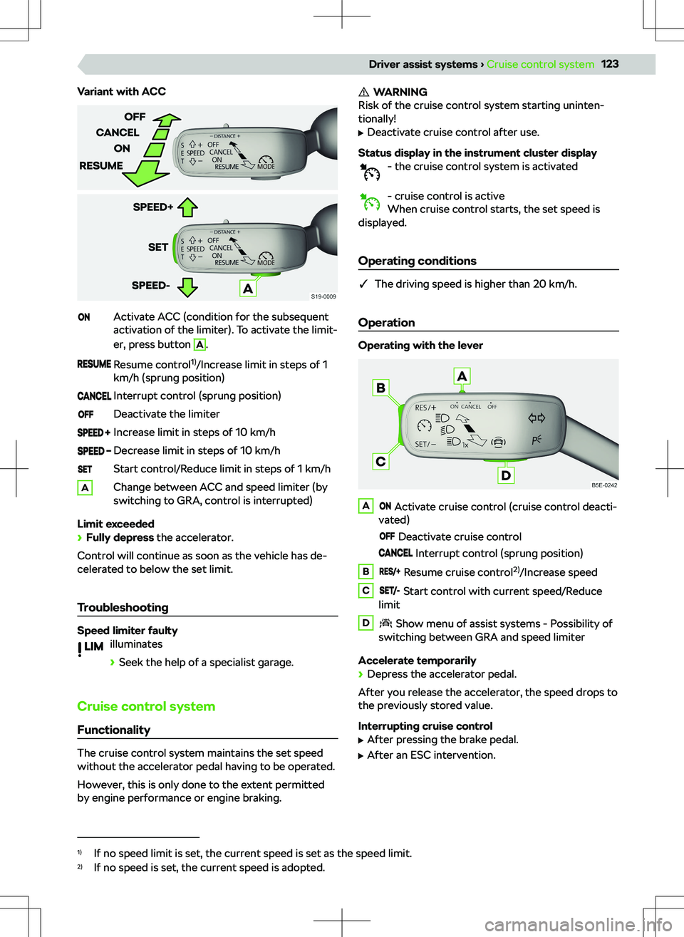 SKODA KAMIQ 2019  Owner´s Manual Variant with ACCActivate ACC (condition for the subsequent
activation of the limiter). To activate the limit-
er, press button A
.
Resume control 1)
/Increase limit in steps of 1
km/h (sprung position