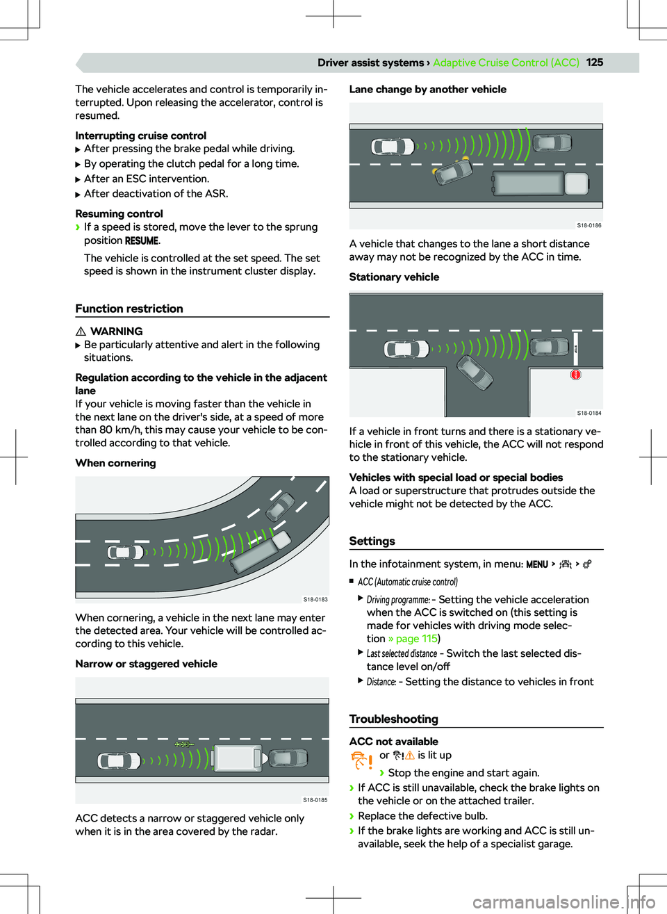 SKODA KAMIQ 2019  Owner´s Manual The vehicle accelerates and control is temporarily in-
terrupted. Upon releasing the accelerator, control is
resumed.
Interrupting cruise control 