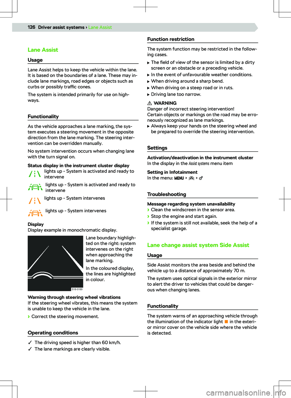 SKODA KAMIQ 2019  Owner´s Manual Lane AssistUsage
Lane Assist helps to keep the vehicle within the lane.
It is based on the boundaries of a lane. These may in-
clude lane markings, road edges or objects such as
curbs or possibly  tra