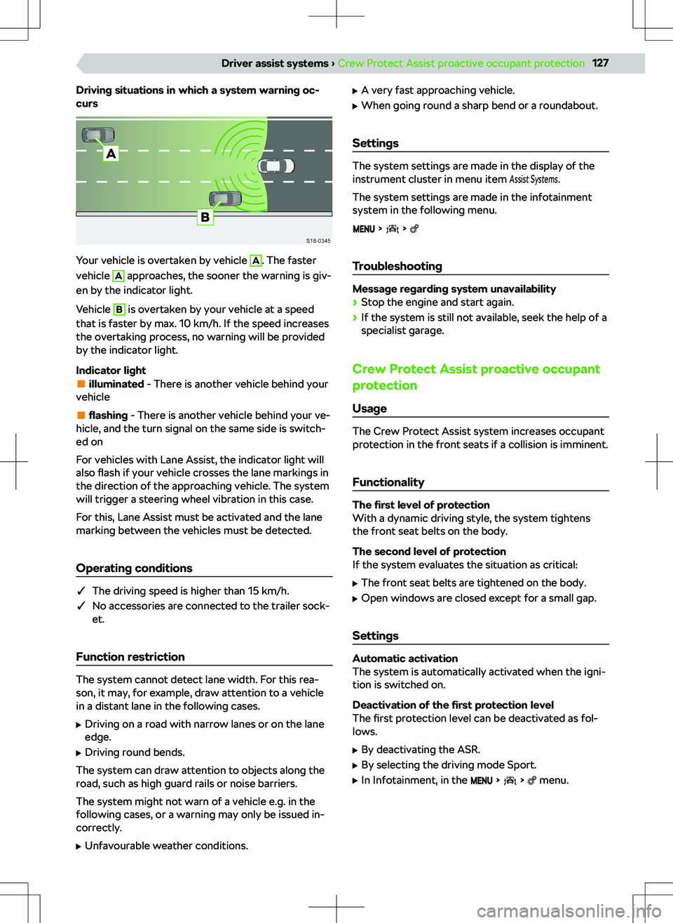 SKODA KAMIQ 2019  Owner´s Manual Driving situations in which a system warning oc-
curs
Your vehicle is overtaken by vehicle 
A
. The faster
vehicle 
A
 approaches, the sooner the warning is giv-
en by the indicator light.
Vehicle 
B
