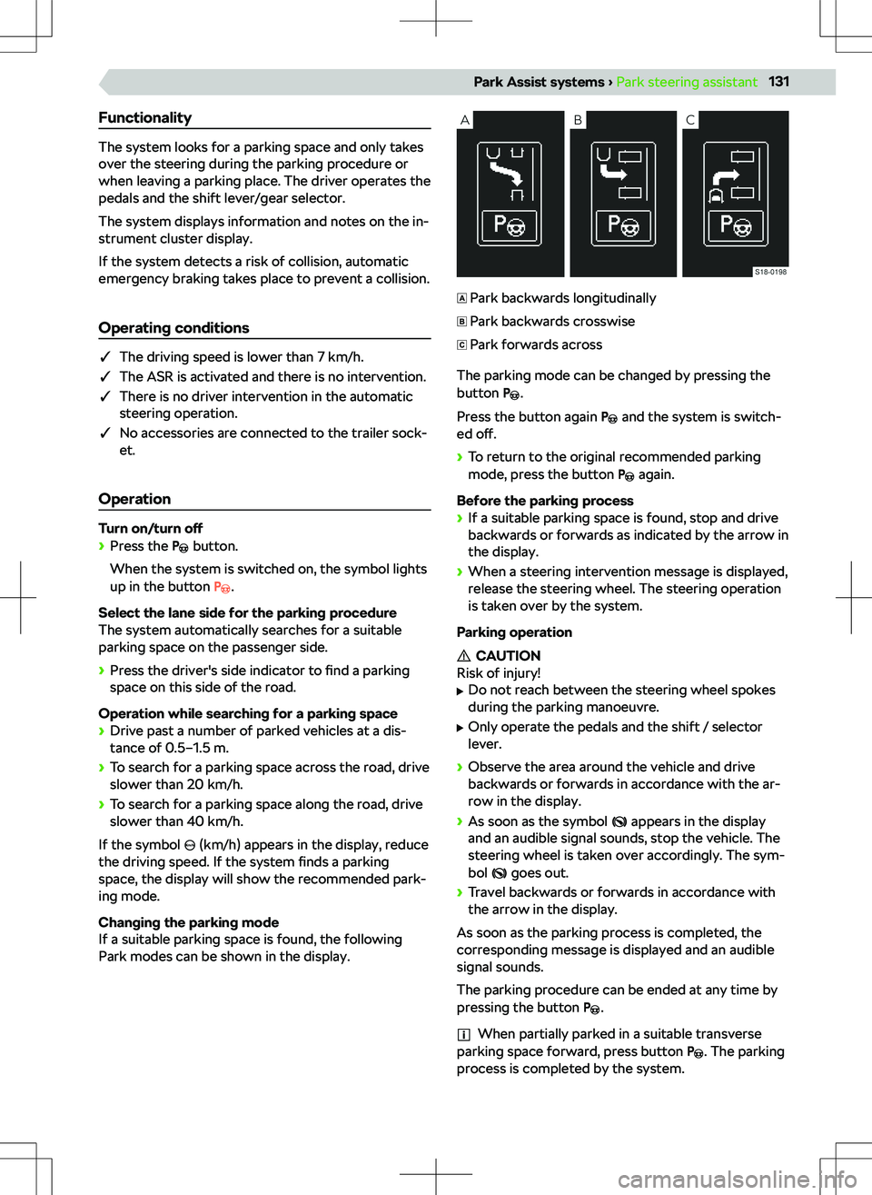 SKODA KAMIQ 2019  Owner´s Manual Functionality
The system looks for a parking space and only takes
over the steering during the parking procedure or
when leaving a parking place. The driver operates the
pedals and the shift lever/gea
