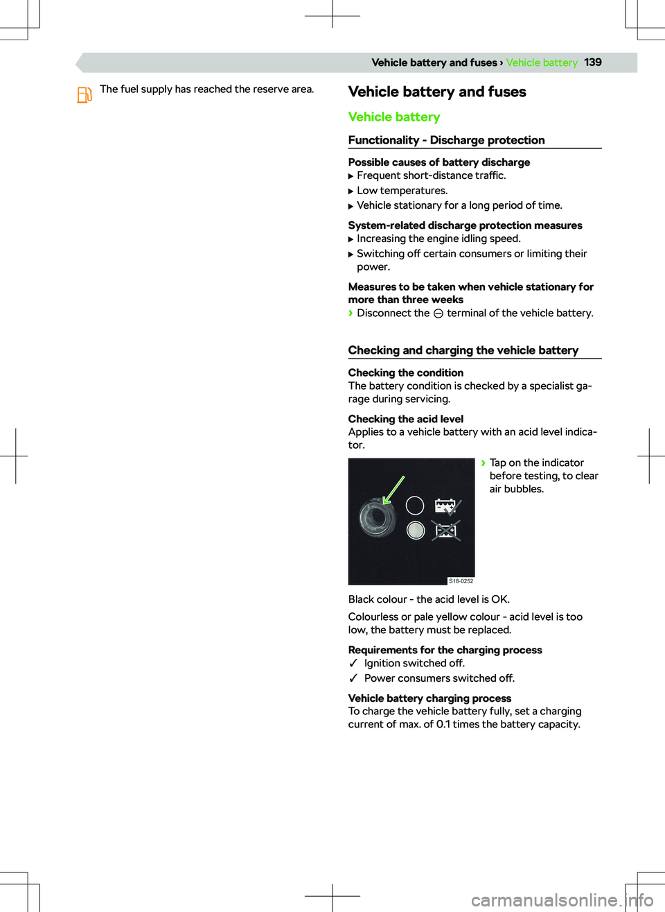 SKODA KAMIQ 2019 Owner´s Manual The fuel supply has reached the reserve area.Vehicle battery and fuses
Vehicle battery Functionality - Discharge protection
Possible causes of battery discharge
SKODA KAMIQ 2019 Owner´s Manual The fuel supply has reached the reserve area.Vehicle battery and fuses
Vehicle battery Functionality - Discharge protection
Possible causes of battery discharge
