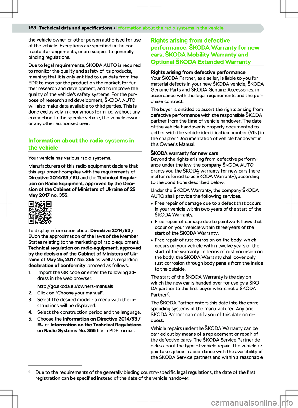 SKODA KAMIQ 2019  Owner´s Manual the vehicle owner or other person authorised for use
of the vehicle. Exceptions are  specified in the con-
tractual arrangements, or are subject to generally
binding regulations.
Due to legal requirem