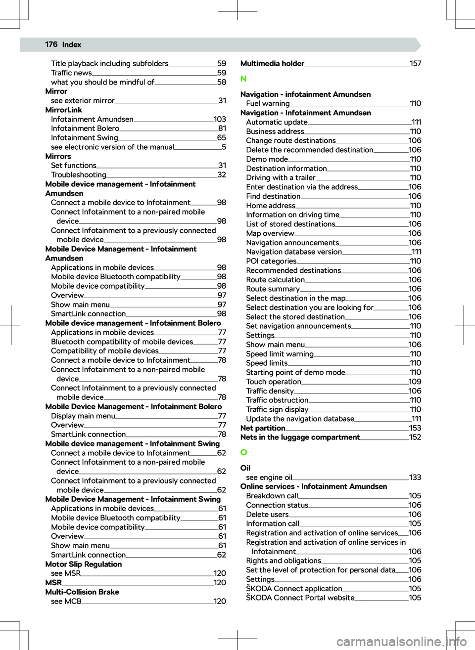 SKODA KAMIQ 2019 Owner´s Manual Title playback including subfolders59
Traffic news59
what you should be mindful of58
Mirror see exterior mirror
31
MirrorLink Infotainment Amundsen
103
Infotainment Bolero81
Infotainment Swing65
see SKODA KAMIQ 2019 Owner´s Manual Title playback including subfolders59
Traffic news59
what you should be mindful of58
Mirror see exterior mirror
31
MirrorLink Infotainment Amundsen
103
Infotainment Bolero81
Infotainment Swing65
see