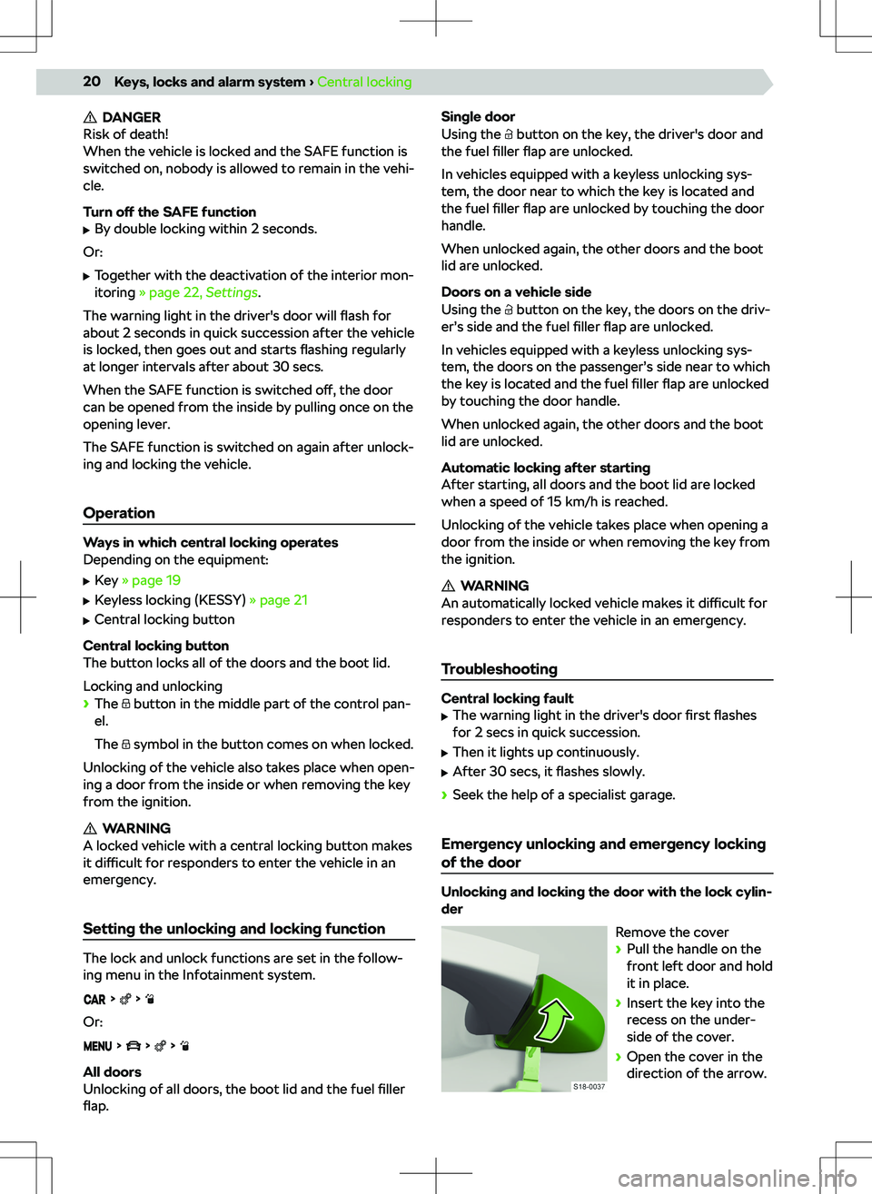 SKODA KAMIQ 2019 Owner´s Manual DANGER
Risk of death!
When the vehicle is locked and the SAFE function is
switched on, nobody is allowed to remain in the vehi-
cle.
Turn off the SAFE function
SKODA KAMIQ 2019 Owner´s Manual DANGER
Risk of death!
When the vehicle is locked and the SAFE function is
switched on, nobody is allowed to remain in the vehi-
cle.
Turn off the SAFE function
