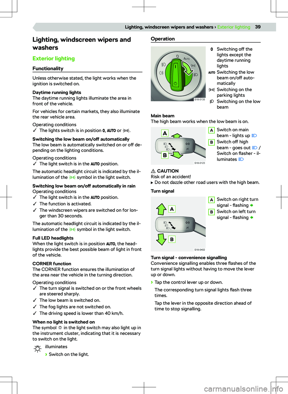 SKODA KAMIQ 2019  Owner´s Manual Lighting, windscreen wipers and
washers
Exterior lighting Functionality
Unless otherwise stated, the light works when the
ignition is switched on.
Daytime running lights
The daytime running lights ill