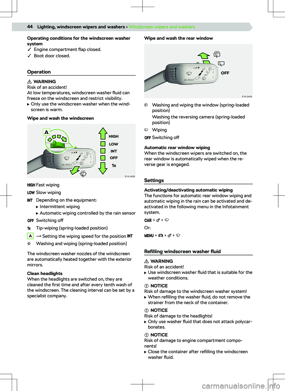 SKODA KAMIQ 2019  Owner´s Manual Operating conditions for the windscreen washer
system
q Engine compartment  flap closed.
q Boot door closed.
Operation
WARNING
Risk of an accident!
At low temperatures, windscreen washer  fluid can
