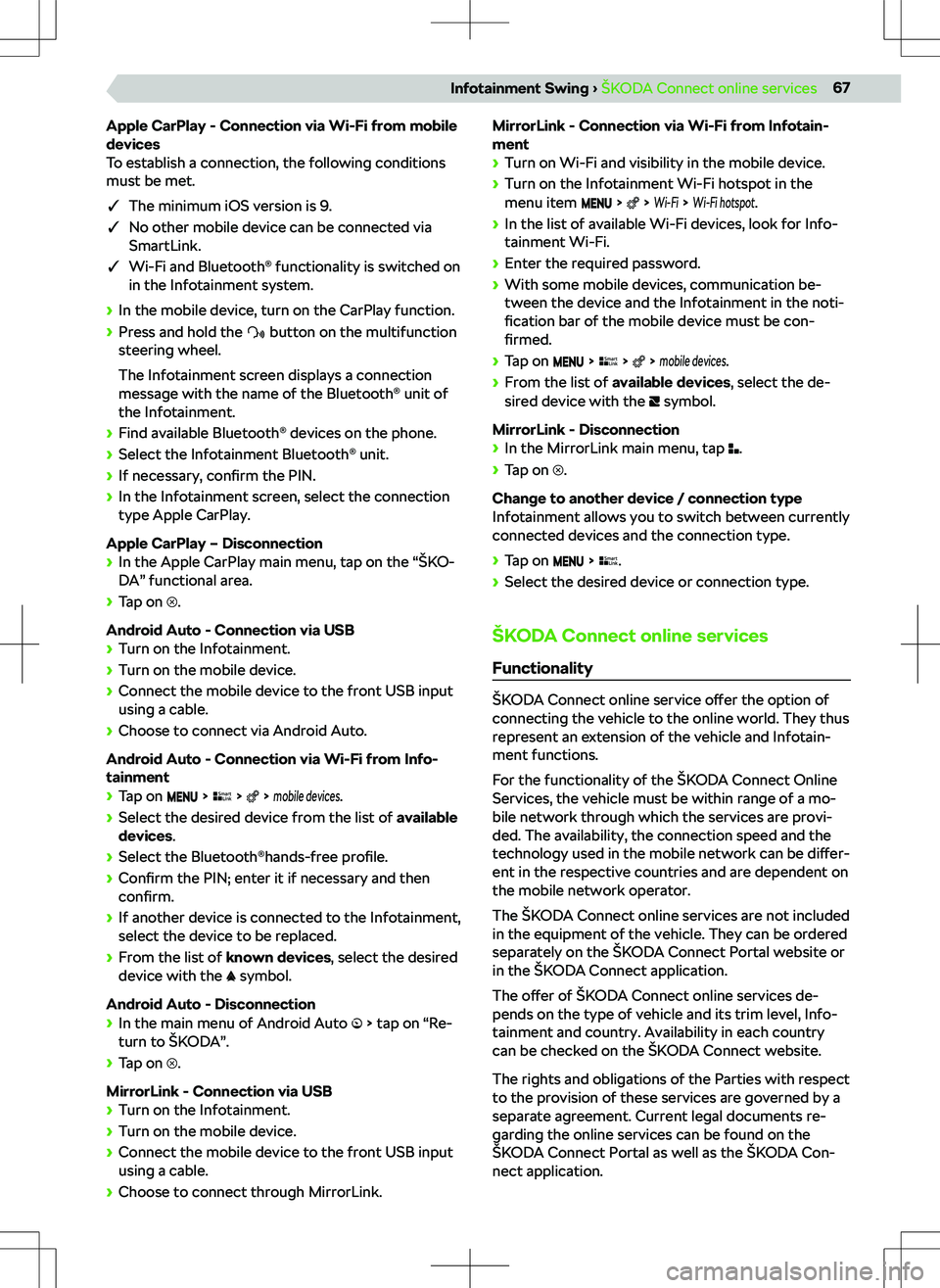 SKODA KAMIQ 2019  Owner´s Manual Apple CarPlay - Connection via Wi-Fi from mobile
devices
To establish a connection, the following conditions
must be met.
q The minimum iOS version is 9.
q No other mobile device can be connected vi