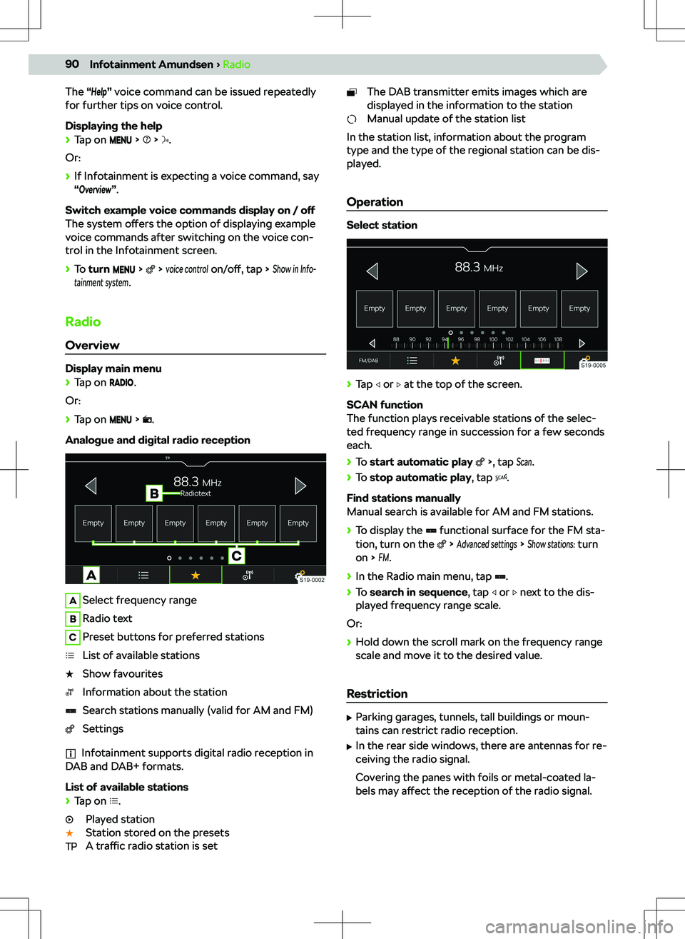 SKODA KAMIQ 2019 Owner´s Manual The “Help” voice command can be issued repeatedly
for further tips on voice control.
Displaying the help
SKODA KAMIQ 2019 Owner´s Manual The “Help” voice command can be issued repeatedly
for further tips on voice control.
Displaying the help